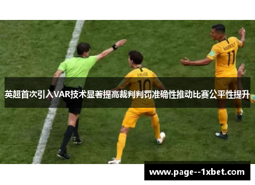 英超首次引入VAR技术显著提高裁判判罚准确性推动比赛公平性提升