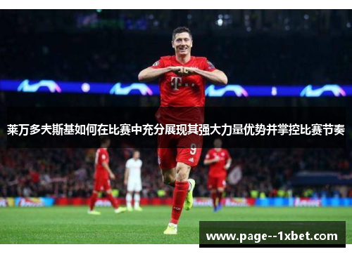 莱万多夫斯基如何在比赛中充分展现其强大力量优势并掌控比赛节奏