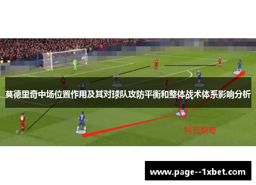 莫德里奇中场位置作用及其对球队攻防平衡和整体战术体系影响分析