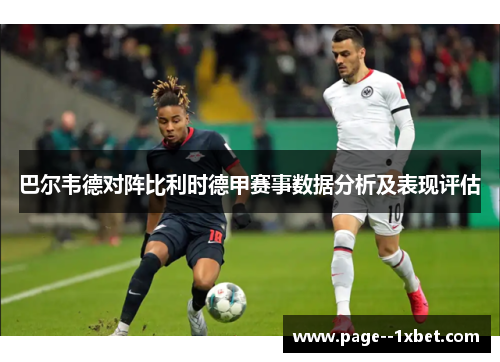 巴尔韦德对阵比利时德甲赛事数据分析及表现评估 巴尔韦德对阵比利时德甲赛事数据分析及表现评估