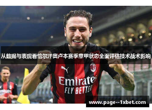 从数据与表现看恰尔汗奥卢本赛季意甲状态全面评估技术战术影响