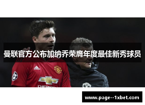 曼联官方公布加纳乔荣膺年度最佳新秀球员 曼联官方公布加纳乔荣膺年度最佳新秀球员
