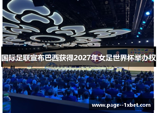 国际足联宣布巴西获得2027年女足世界杯举办权