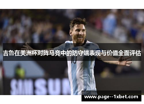 吉鲁在美洲杯对阵马竞中的防守端表现与价值全面评估 吉鲁在美洲杯对阵马竞中的防守端表现与价值全面评估