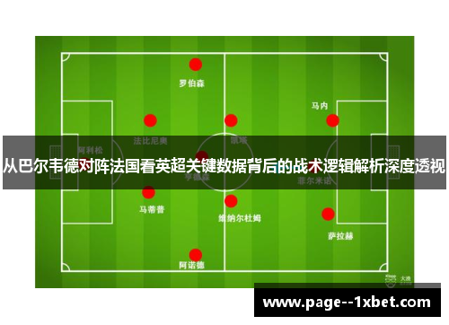 从巴尔韦德对阵法国看英超关键数据背后的战术逻辑解析深度透视 从巴尔韦德对阵法国看英超关键数据背后的战术逻辑解析深度透视